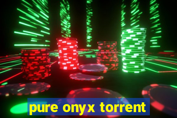 pure onyx torrent